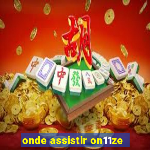 onde assistir on11ze